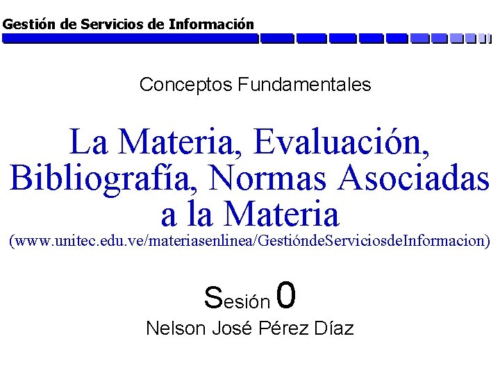 Gestión de Servicios de Información Conceptos Fundamentales La Materia, Evaluación, Bibliografía, Normas Asociadas a