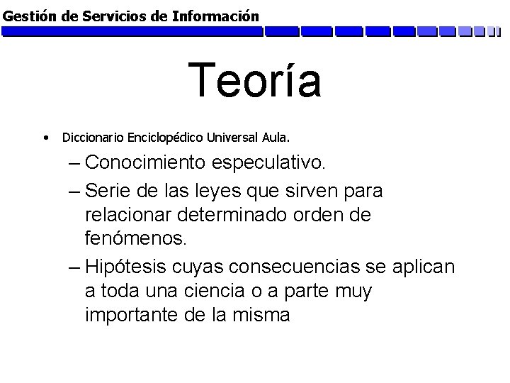 Gestión de Servicios de Información Teoría • Diccionario Enciclopédico Universal Aula. – Conocimiento especulativo.