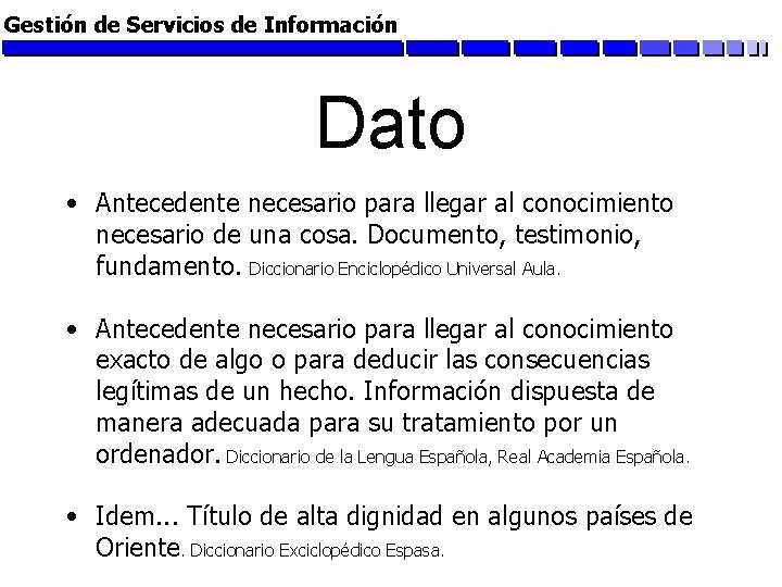 Gestión de Servicios de Información Dato • Antecedente necesario para llegar al conocimiento necesario