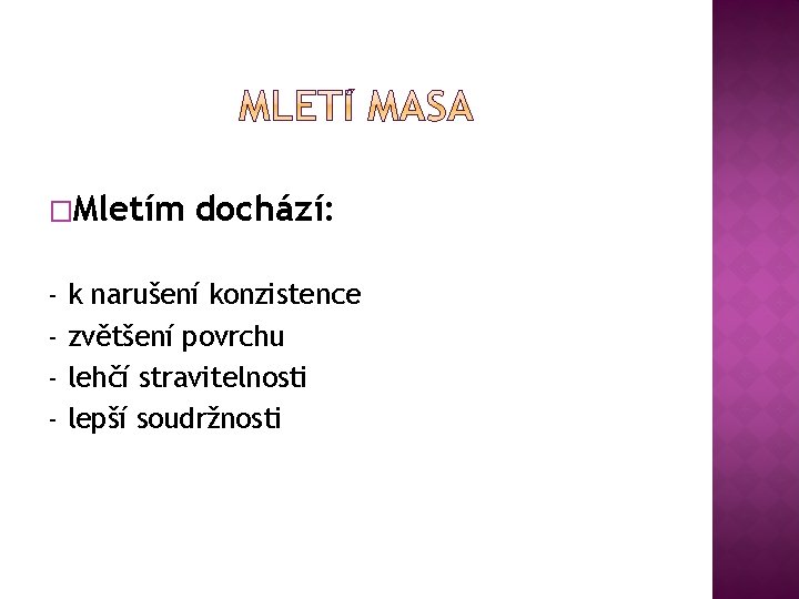 �Mletím - dochází: k narušení konzistence zvětšení povrchu lehčí stravitelnosti lepší soudržnosti 