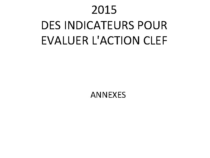 2015 DES INDICATEURS POUR EVALUER L'ACTION CLEF ANNEXES 