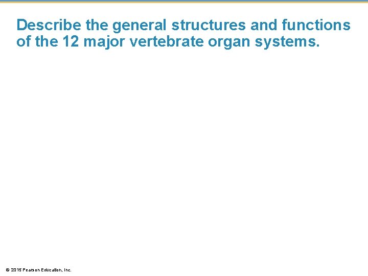 Describe the general structures and functions of the 12 major vertebrate organ systems. ©