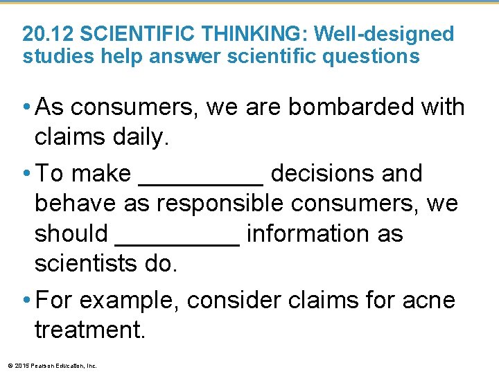 20. 12 SCIENTIFIC THINKING: Well-designed studies help answer scientific questions • As consumers, we