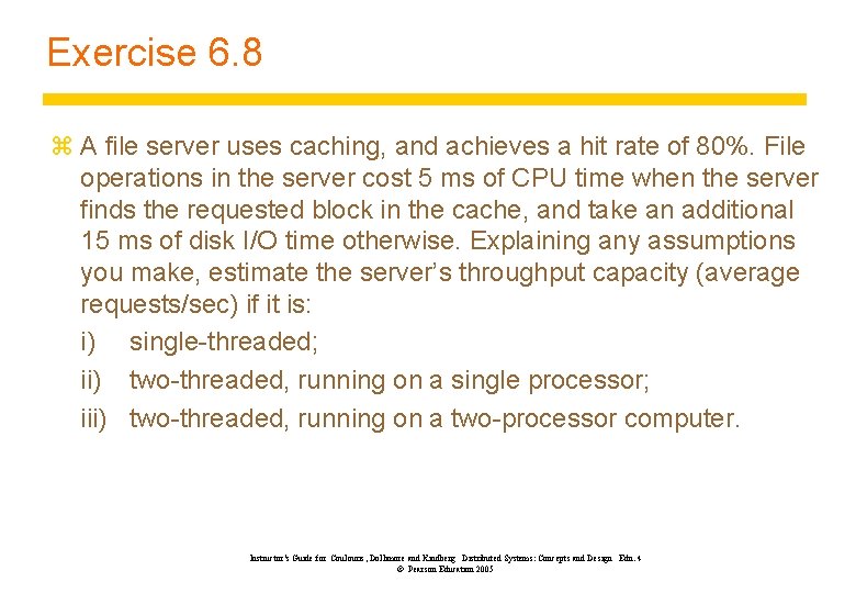 Exercise 6. 8 z A file server uses caching, and achieves a hit rate