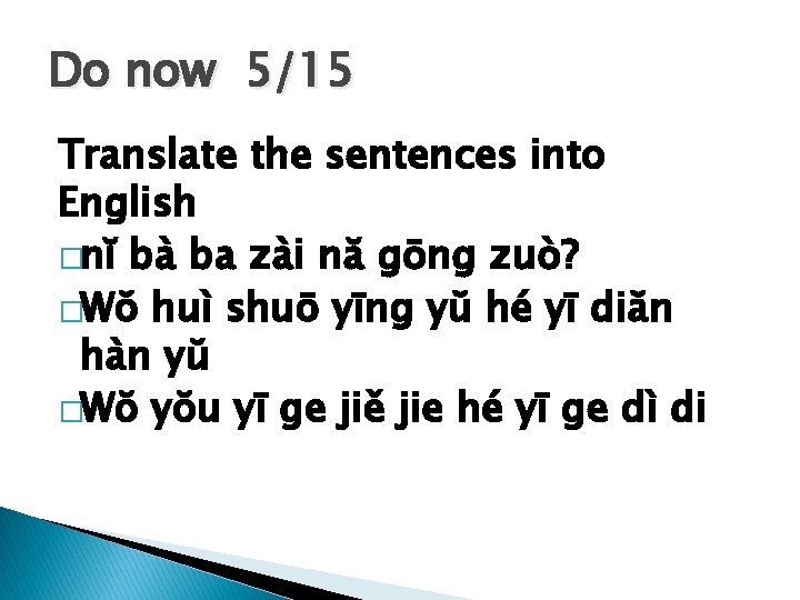 Do now 5/15 Translate the sentences into English �nĭ bà ba zài nă gōng