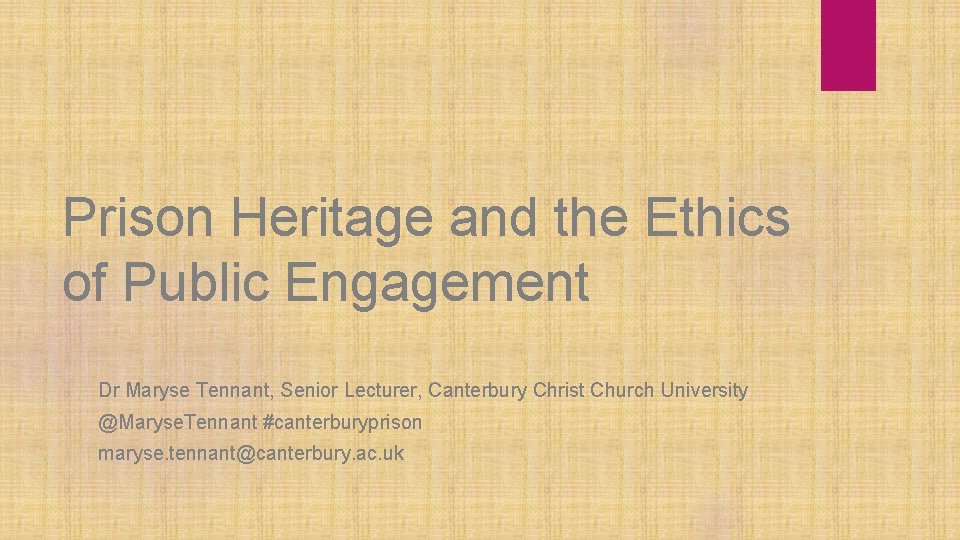 Prison Heritage and the Ethics of Public Engagement Dr Maryse Tennant, Senior Lecturer, Canterbury