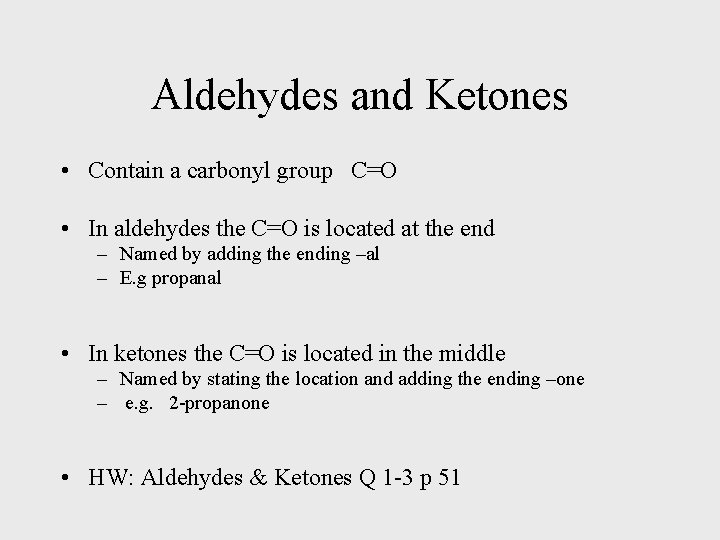Aldehydes and Ketones • Contain a carbonyl group C=O • In aldehydes the C=O