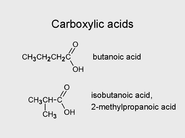 Carboxylic acids butanoic acid isobutanoic acid, 2 -methylpropanoic acid 