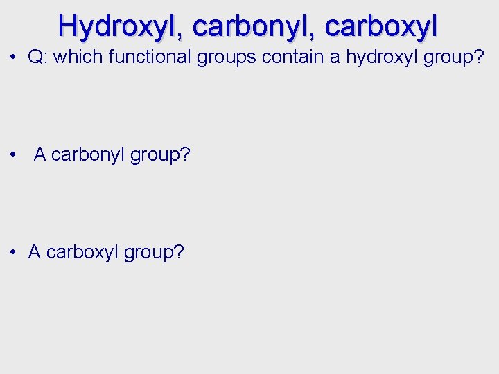 Hydroxyl, carbonyl, carboxyl • Q: which functional groups contain a hydroxyl group? • A