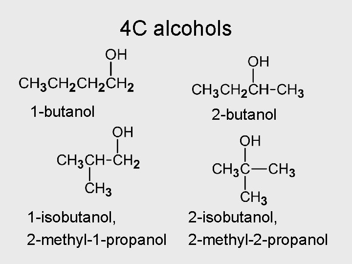 4 C alcohols 1 -butanol 1 -isobutanol, 2 -methyl-1 -propanol 2 -butanol 2 -isobutanol,
