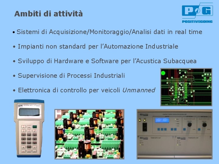 Ambiti di attività • Sistemi di Acquisizione/Monitoraggio/Analisi dati in real time • Impianti non