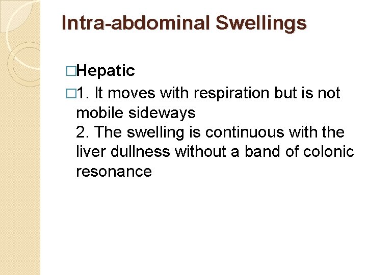 Intra-abdominal Swellings �Hepatic � 1. It moves with respiration but is not mobile sideways