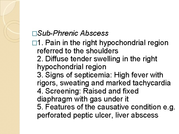 �Sub-Phrenic Abscess � 1. Pain in the right hypochondrial region referred to the shoulders