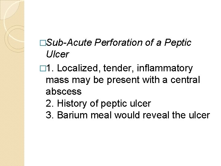�Sub-Acute Perforation of a Peptic Ulcer � 1. Localized, tender, inflammatory mass may be