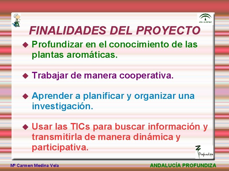 FINALIDADES DEL PROYECTO Profundizar en el conocimiento de las plantas aromáticas. Trabajar de manera