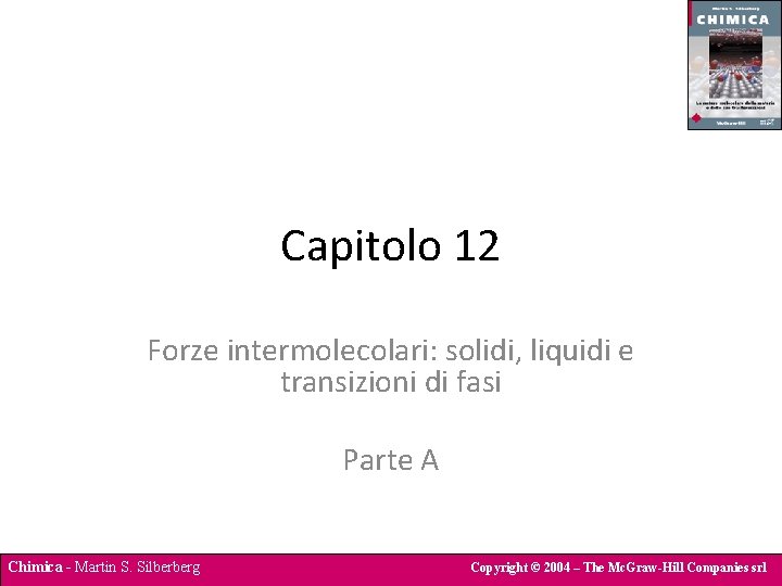 Capitolo 12 Forze intermolecolari: solidi, liquidi e transizioni di fasi Parte A Chimica -