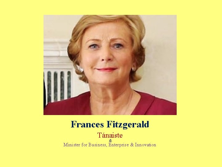 Frances Fitzgerald Tánaiste & Minister for Business, Enterprise & Innovation 