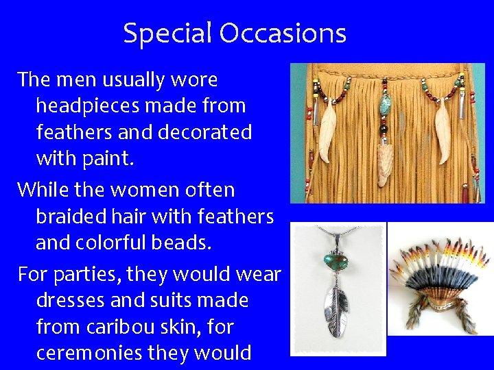 Special Occasions The men usually wore headpieces made from feathers and decorated with paint.