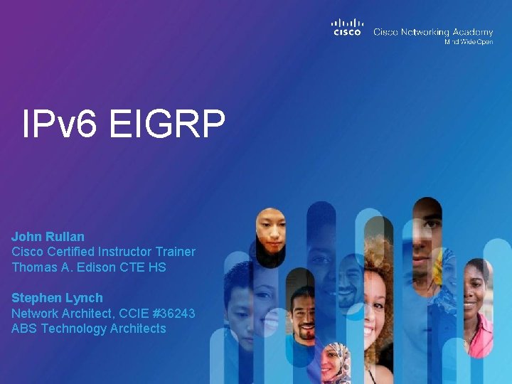 IPv 6 EIGRP John Rullan Cisco Certified Instructor Trainer Thomas A. Edison CTE HS