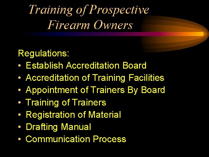 Training of Prospective Firearm Owners Regulations: • Establish Accreditation Board • Accreditation of Training