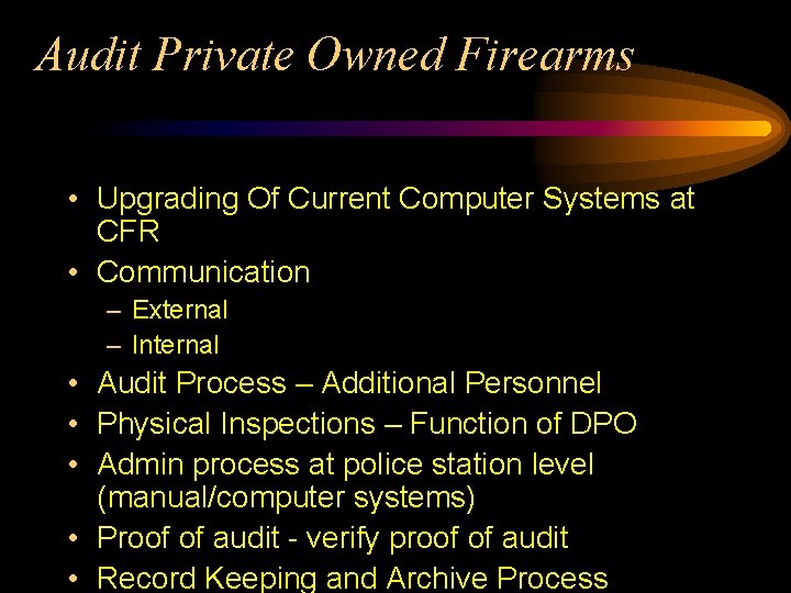 Audit Private Owned Firearms • Upgrading Of Current Computer Systems at CFR • Communication