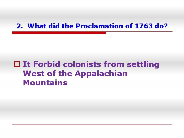 2. What did the Proclamation of 1763 do? o It Forbid colonists from settling