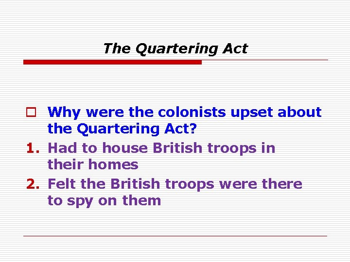 The Quartering Act o Why were the colonists upset about the Quartering Act? 1.