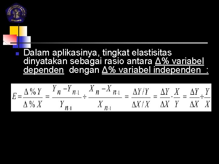 n Dalam aplikasinya, tingkat elastisitas dinyatakan sebagai rasio antara Δ% variabel dependen dengan Δ% n Dalam aplikasinya, tingkat elastisitas dinyatakan sebagai rasio antara Δ% variabel dependen dengan Δ%