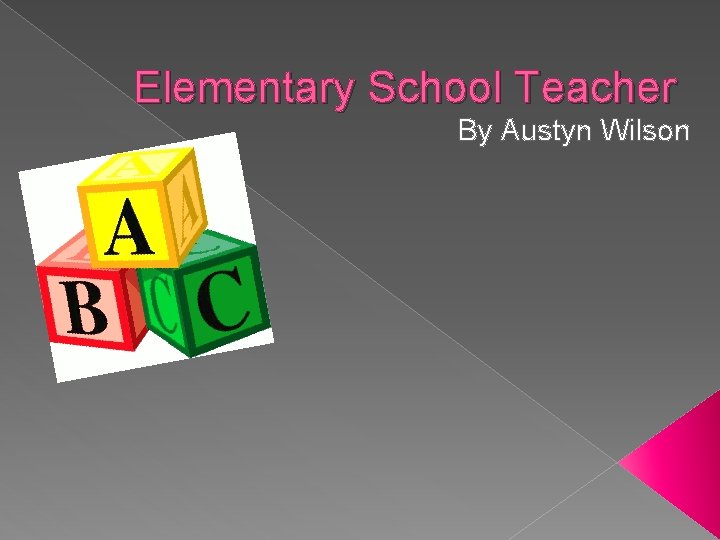 Elementary School Teacher By Austyn Wilson 