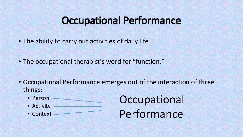Occupational Performance • The ability to carry out activities of daily life • The Occupational Performance • The ability to carry out activities of daily life • The