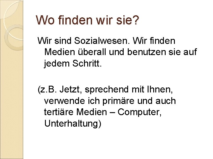 Wo finden wir sie? Wir sind Sozialwesen. Wir finden Medien überall und benutzen sie