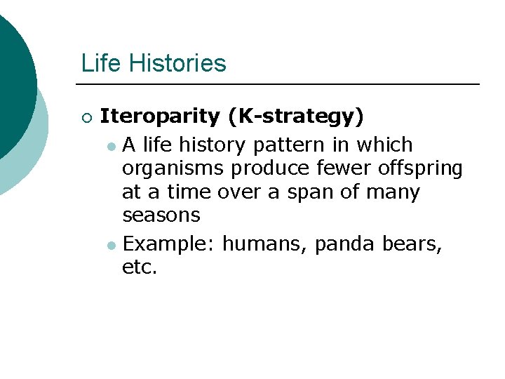 Life Histories ¡ Iteroparity (K-strategy) l A life history pattern in which organisms produce