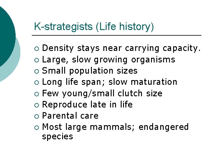 K-strategists (Life history) Density stays near carrying capacity. ¡ Large, slow growing organisms ¡