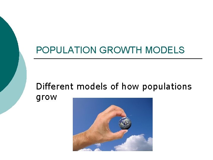 POPULATION GROWTH MODELS Different models of how populations grow 