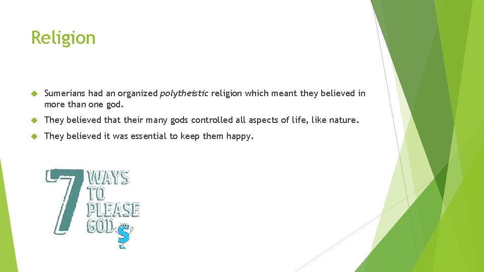 Religion Sumerians had an organized polytheistic religion which meant they believed in more than