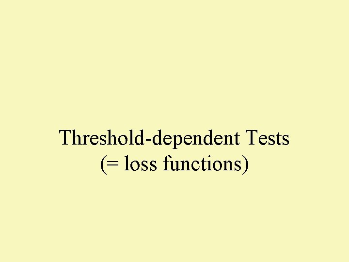 Threshold-dependent Tests (= loss functions) 