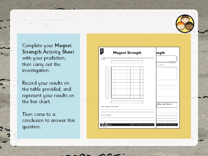 Complete your Magnet Strength Activity Sheet with your prediction, then carry out the investigation.