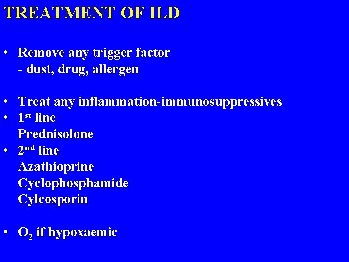 TREATMENT OF ILD • Remove any trigger factor - dust, drug, allergen • Treat