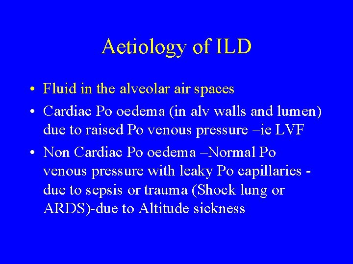 Aetiology of ILD • Fluid in the alveolar air spaces • Cardiac Po oedema