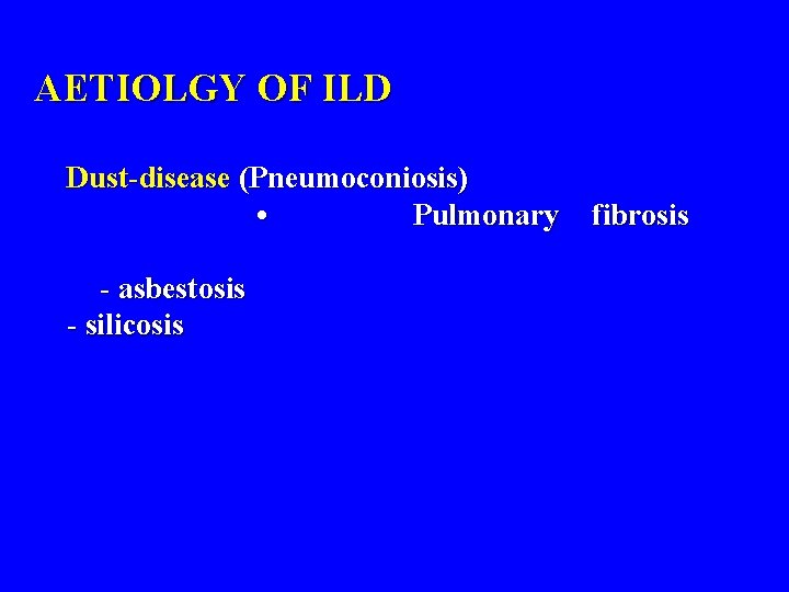 AETIOLGY OF ILD Dust-disease (Pneumoconiosis) • Pulmonary - asbestosis - silicosis fibrosis 