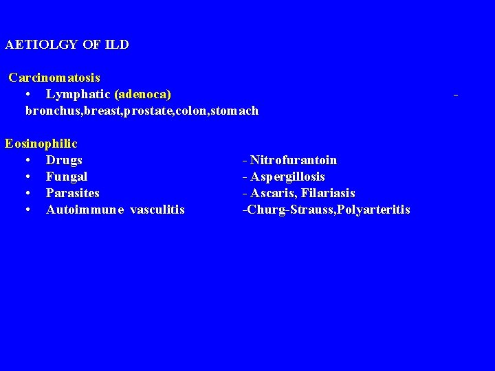 AETIOLGY OF ILD Carcinomatosis • Lymphatic (adenoca) bronchus, breast, prostate, colon, stomach Eosinophilic •