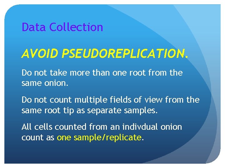 Data Collection AVOID PSEUDOREPLICATION. Do not take more than one root from the same