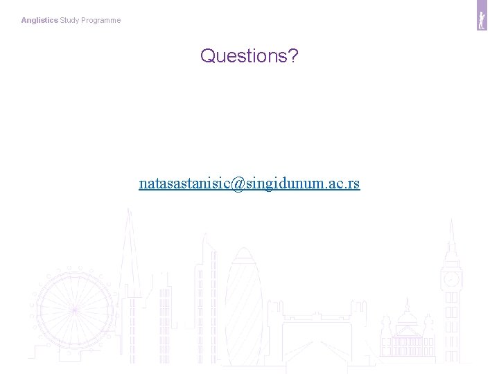 Anglistics Study Programme Questions? natasastanisic@singidunum. ac. rs 