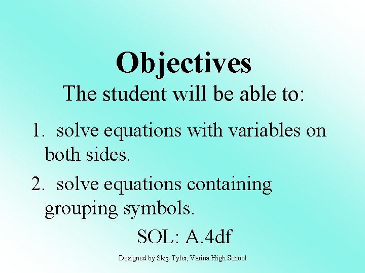 Objectives The student will be able to: 1. solve equations with variables on both