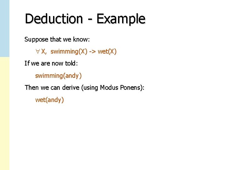 Deduction - Example Suppose that we know: " X, swimming(X) -> wet(X) If we