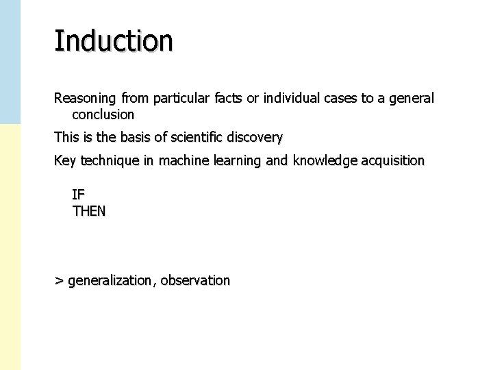 Induction Reasoning from particular facts or individual cases to a general conclusion This is