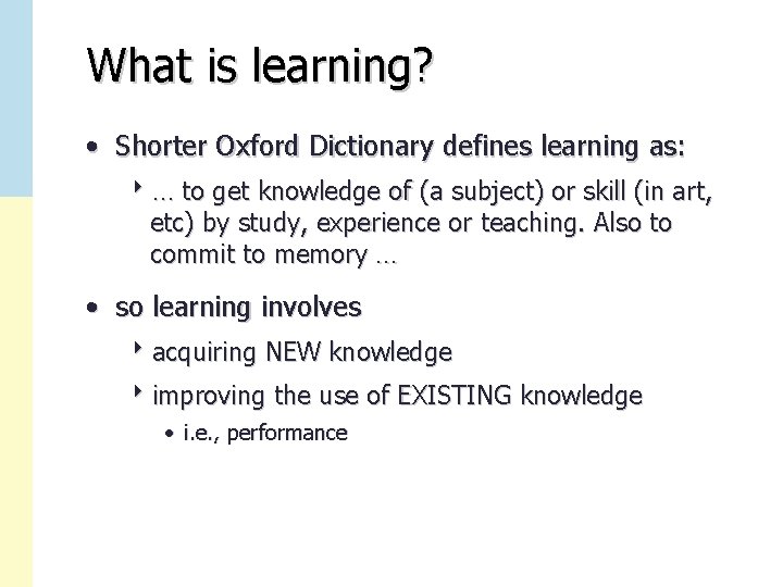 What is learning? • Shorter Oxford Dictionary defines learning as: 8… to get knowledge
