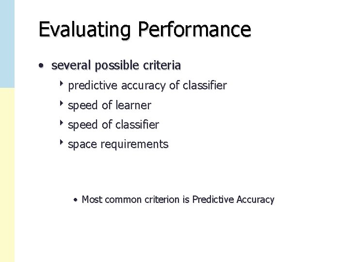 Evaluating Performance • several possible criteria 8 predictive accuracy of classifier 8 speed of