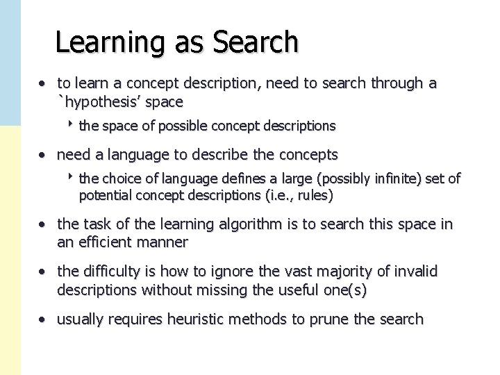 Learning as Search • to learn a concept description, need to search through a