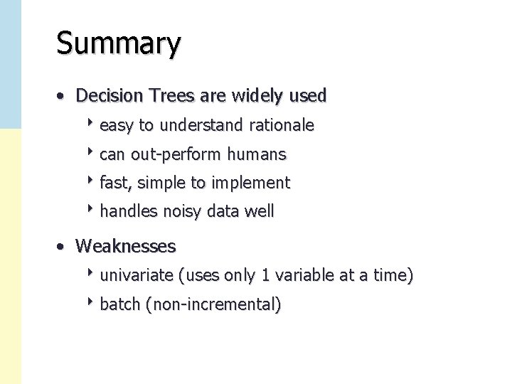 Summary • Decision Trees are widely used 8 easy to understand rationale 8 can